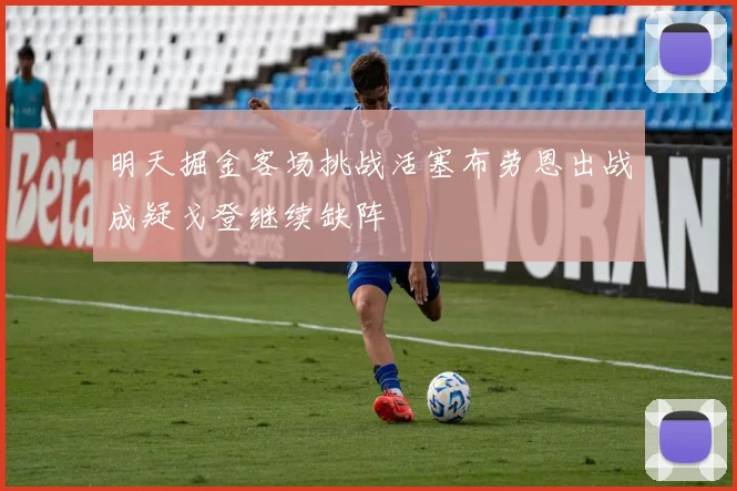 明天掘金客场挑战活塞布劳恩出战成疑戈登继续缺阵